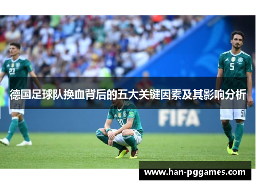 德国足球队换血背后的五大关键因素及其影响分析