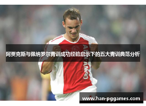 阿贾克斯与佩纳罗尔青训成功经验启示下的五大青训典范分析